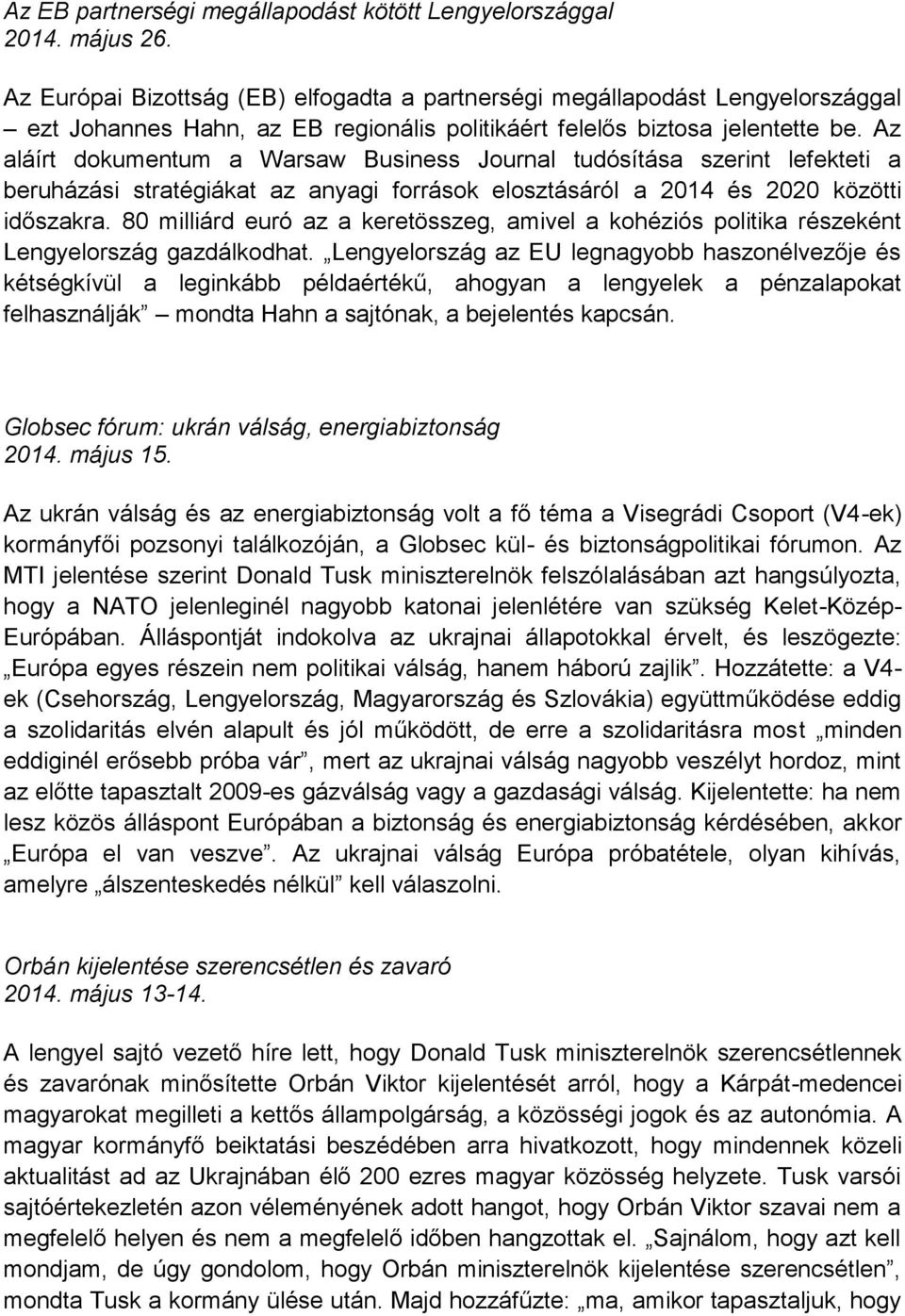 Az aláírt dokumentum a Warsaw Business Journal tudósítása szerint lefekteti a beruházási stratégiákat az anyagi források elosztásáról a 2014 és 2020 közötti időszakra.