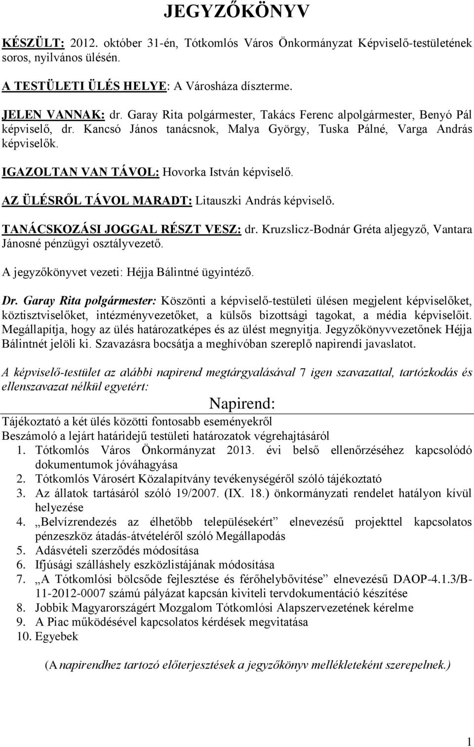 AZ ÜLÉSRŐL TÁVOL MARADT: Litauszki András képviselő. TANÁCSKOZÁSI JOGGAL RÉSZT VESZ: dr. Kruzslicz-Bodnár Gréta aljegyző, Vantara Jánosné pénzügyi osztályvezető.