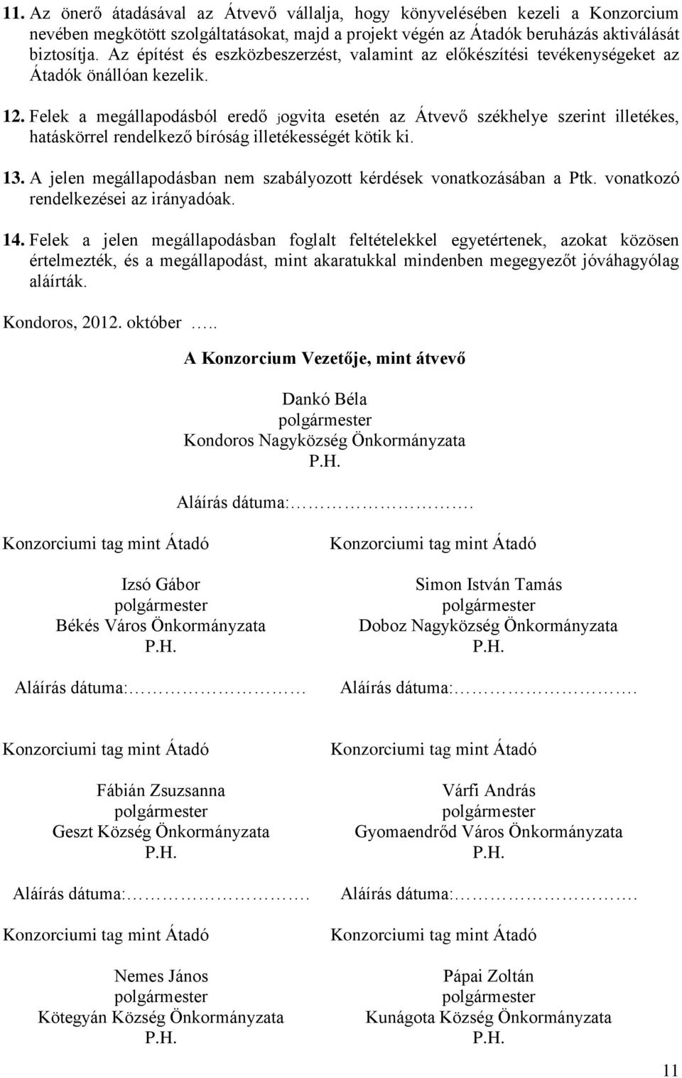 Felek a megállapodásból eredő jogvita esetén az Átvevő székhelye szerint illetékes, hatáskörrel rendelkező bíróság illetékességét kötik ki. 13.