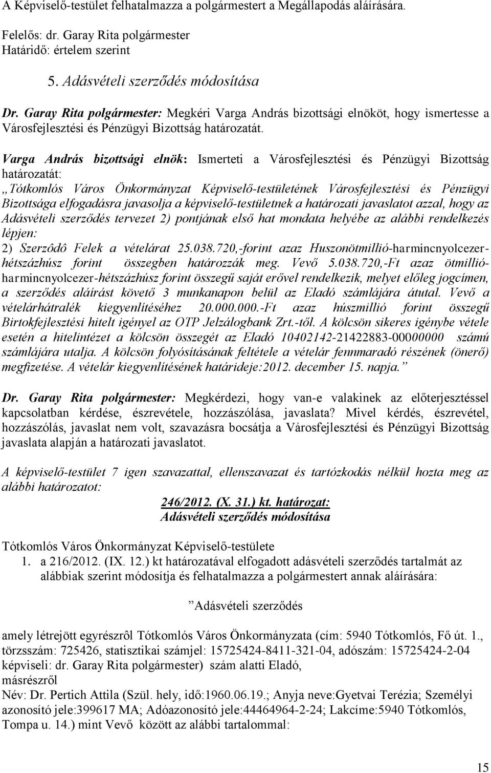 Varga András bizottsági elnök: Ismerteti a Városfejlesztési és Pénzügyi Bizottság határozatát: Tótkomlós Város Önkormányzat Képviselő-testületének Városfejlesztési és Pénzügyi Bizottsága elfogadásra