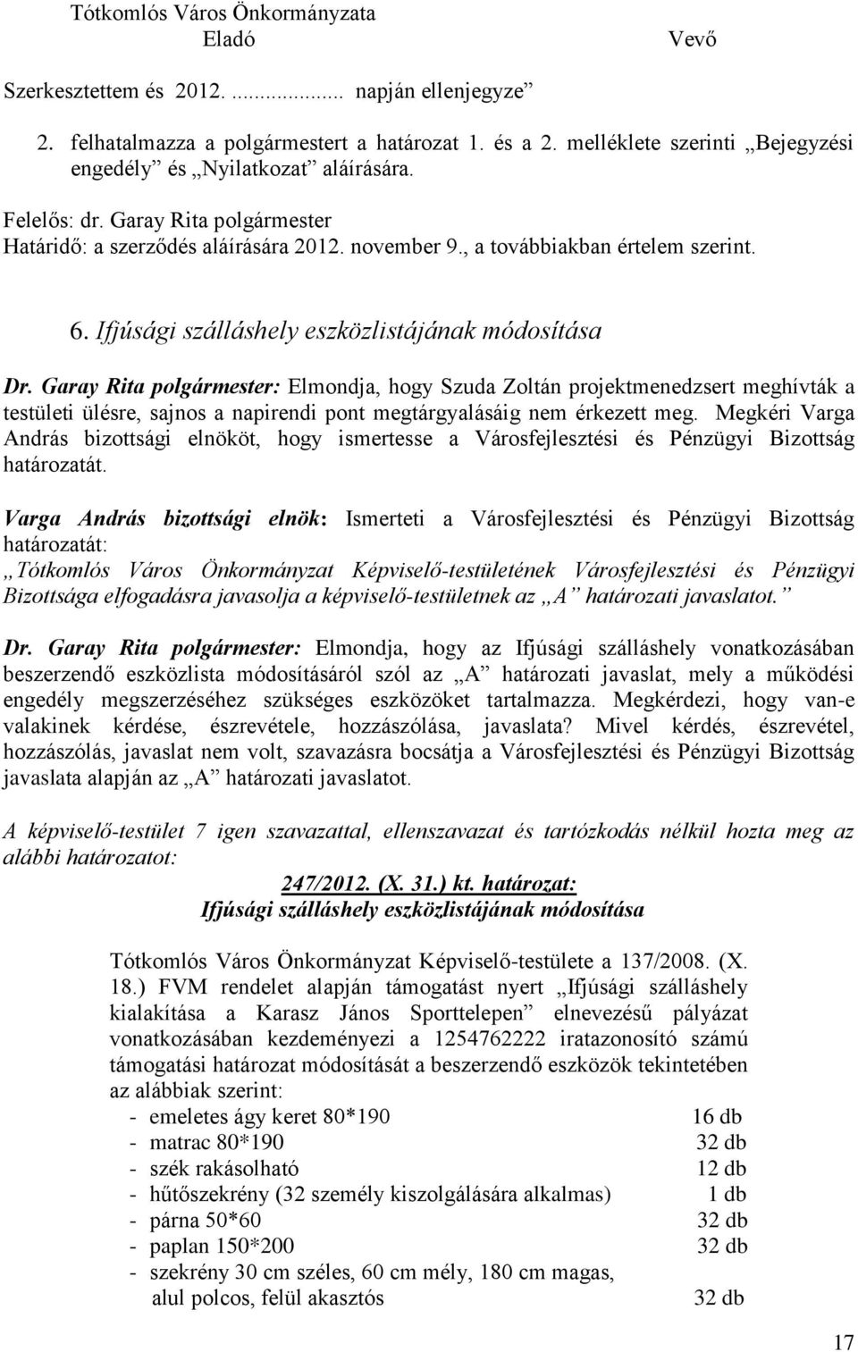 Garay Rita : Elmondja, hogy Szuda Zoltán projektmenedzsert meghívták a testületi ülésre, sajnos a napirendi pont megtárgyalásáig nem érkezett meg.