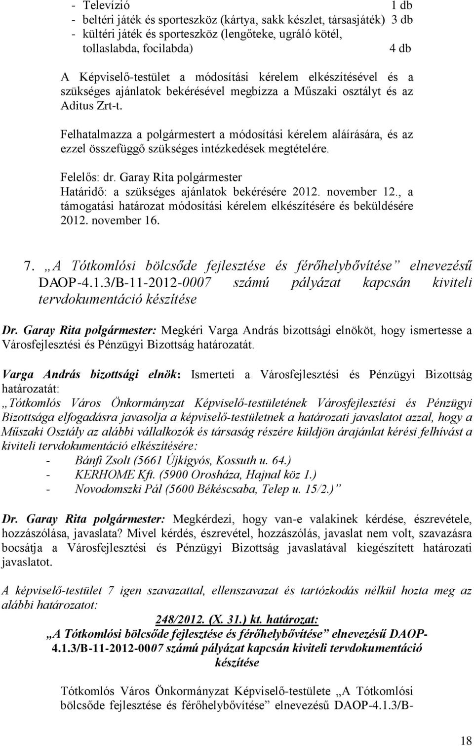 Felhatalmazza a t a módosítási kérelem aláírására, és az ezzel összefüggő szükséges intézkedések megtételére. Felelős: dr. Garay Rita Határidő: a szükséges ajánlatok bekérésére 2012. november 12.