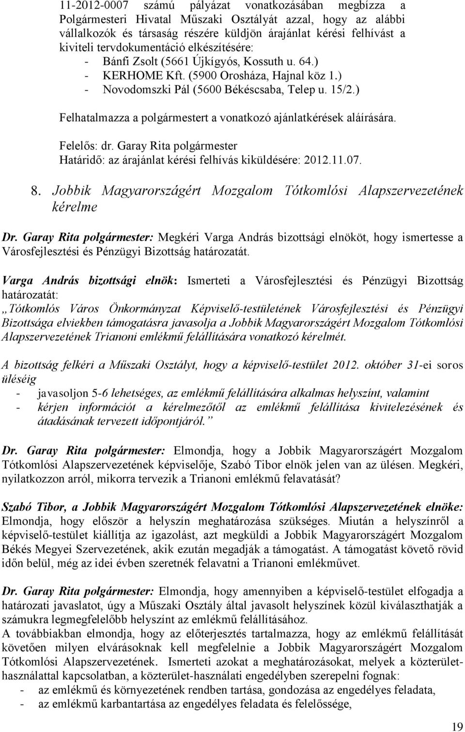 ) Felhatalmazza a t a vonatkozó ajánlatkérések aláírására. Felelős: dr. Garay Rita Határidő: az árajánlat kérési felhívás kiküldésére: 2012.11.07. 8.