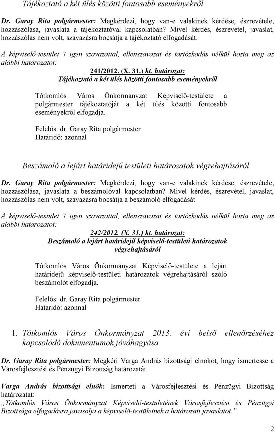 A képviselő-testület 7 igen szavazattal, ellenszavazat és tartózkodás nélkül hozta meg az alábbi határozatot: 241/2012. (X. 31.) kt.