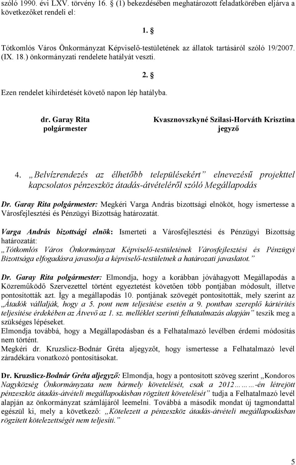 Garay Rita Kvasznovszkyné Szilasi-Horváth Krisztina jegyző 4. Belvízrendezés az élhetőbb településekért elnevezésű projekttel kapcsolatos pénzeszköz átadás-átvételéről szóló Megállapodás Dr.