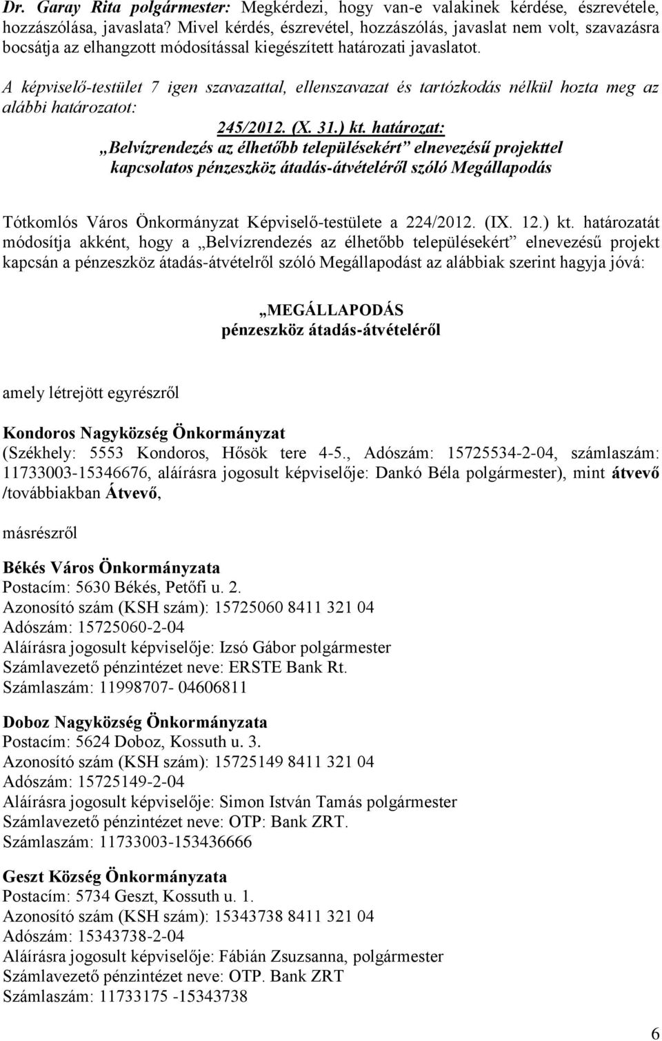 A képviselő-testület 7 igen szavazattal, ellenszavazat és tartózkodás nélkül hozta meg az alábbi határozatot: 245/2012. (X. 31.) kt.