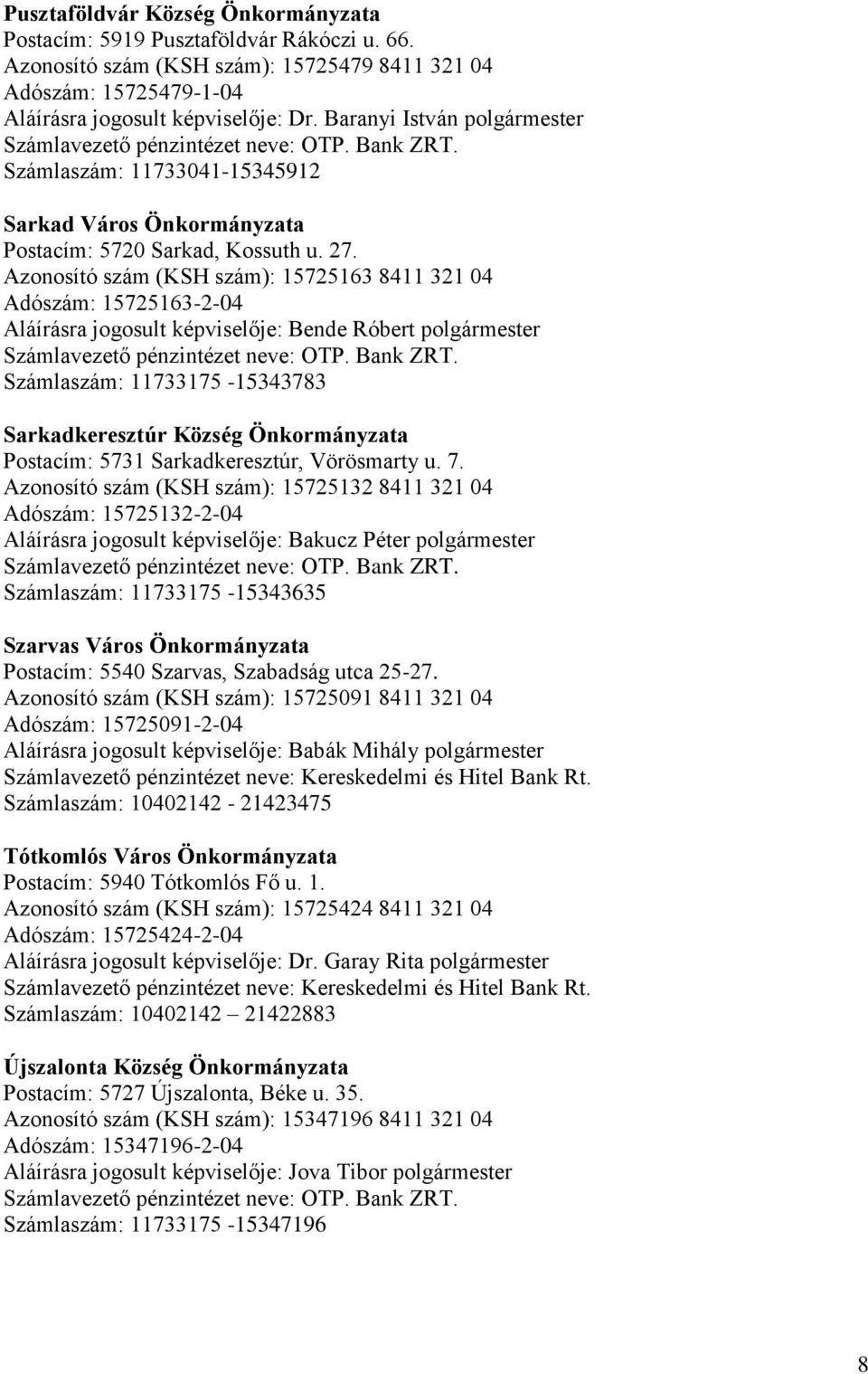 Azonosító szám (KSH szám): 15725163 8411 321 04 Adószám: 15725163-2-04 Aláírásra jogosult képviselője: Bende Róbert Számlavezető pénzintézet neve: OTP. Bank ZRT.