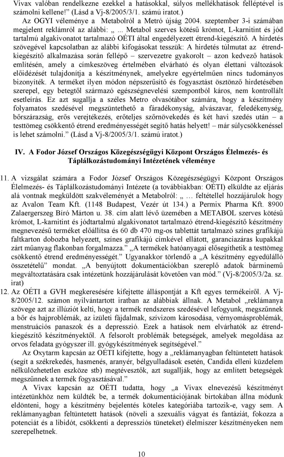 A hirdetés szövegével kapcsolatban az alábbi kifogásokat tesszük: A hirdetés túlmutat az étrendkiegészítő alkalmazása során fellépő szervezetre gyakorolt azon kedvező hatások említésén, amely a