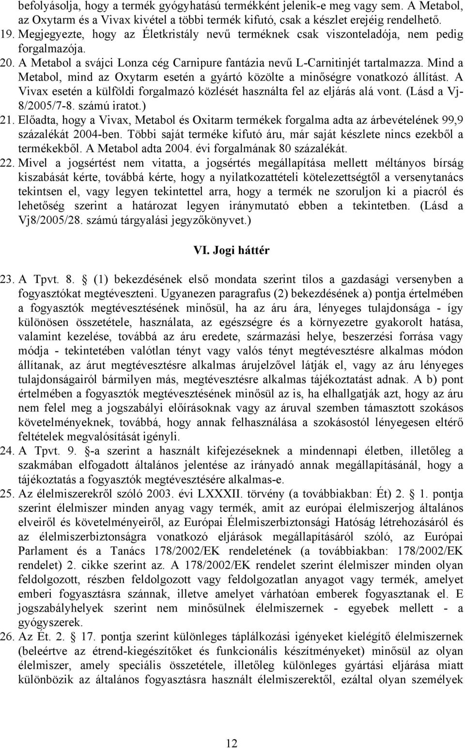 Mind a Metabol, mind az Oxytarm esetén a gyártó közölte a minőségre vonatkozó állítást. A Vivax esetén a külföldi forgalmazó közlését használta fel az eljárás alá vont. (Lásd a Vj- 8/2005/7-8.