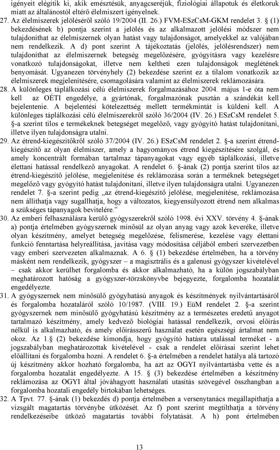 (1) bekezdésének b) pontja szerint a jelölés és az alkalmazott jelölési módszer nem tulajdoníthat az élelmiszernek olyan hatást vagy tulajdonságot, amelyekkel az valójában nem rendelkezik.