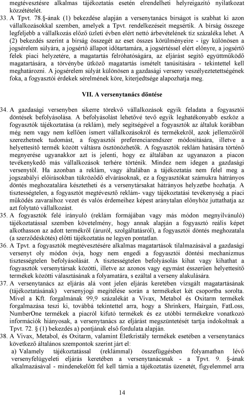 A bírság összege legfeljebb a vállalkozás előző üzleti évben elért nettó árbevételének tíz százaléka lehet.