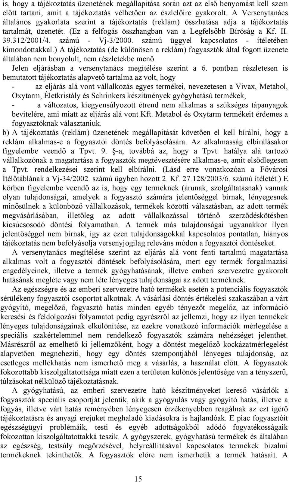 számú - Vj-3/2000. számú üggyel kapcsolatos - ítéletében kimondottakkal.) A tájékoztatás (de különösen a reklám) fogyasztók által fogott üzenete általában nem bonyolult, nem részletekbe menő.
