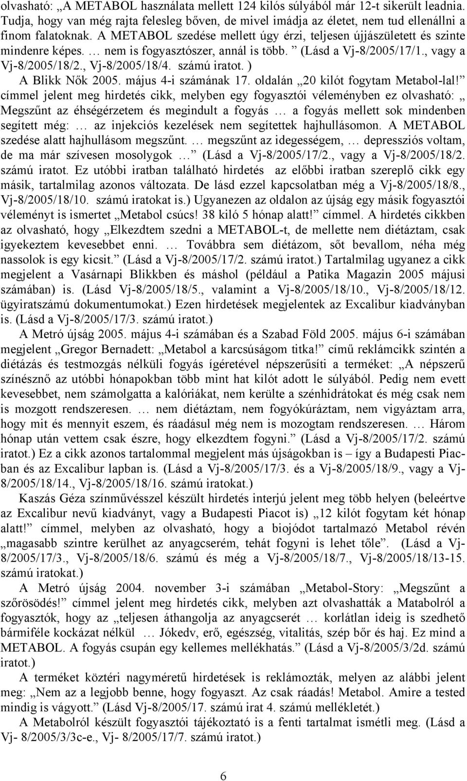 ) A Blikk Nők 2005. május 4-i számának 17. oldalán 20 kilót fogytam Metabol-lal!