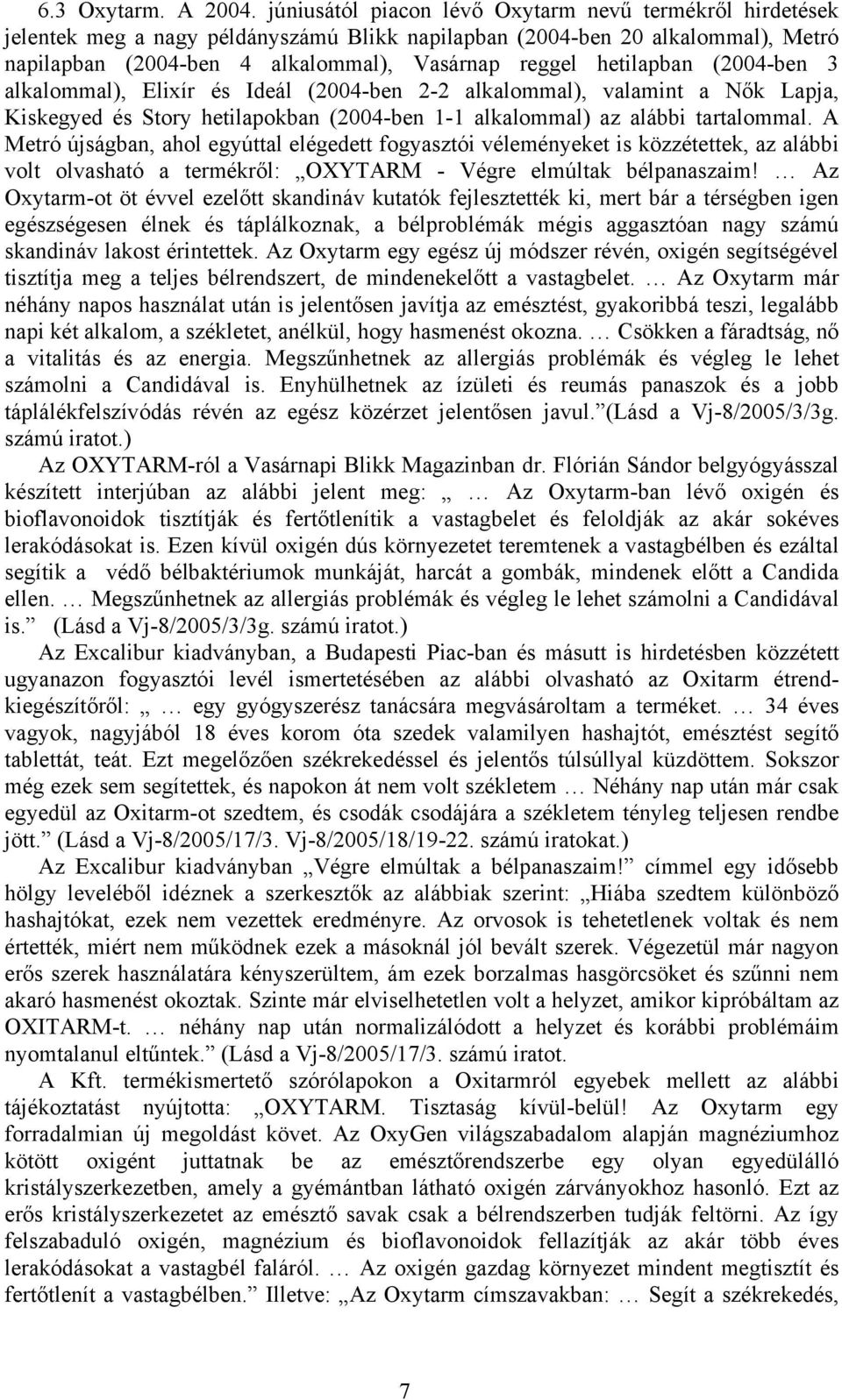hetilapban (2004-ben 3 alkalommal), Elixír és Ideál (2004-ben 2-2 alkalommal), valamint a Nők Lapja, Kiskegyed és Story hetilapokban (2004-ben 1-1 alkalommal) az alábbi tartalommal.