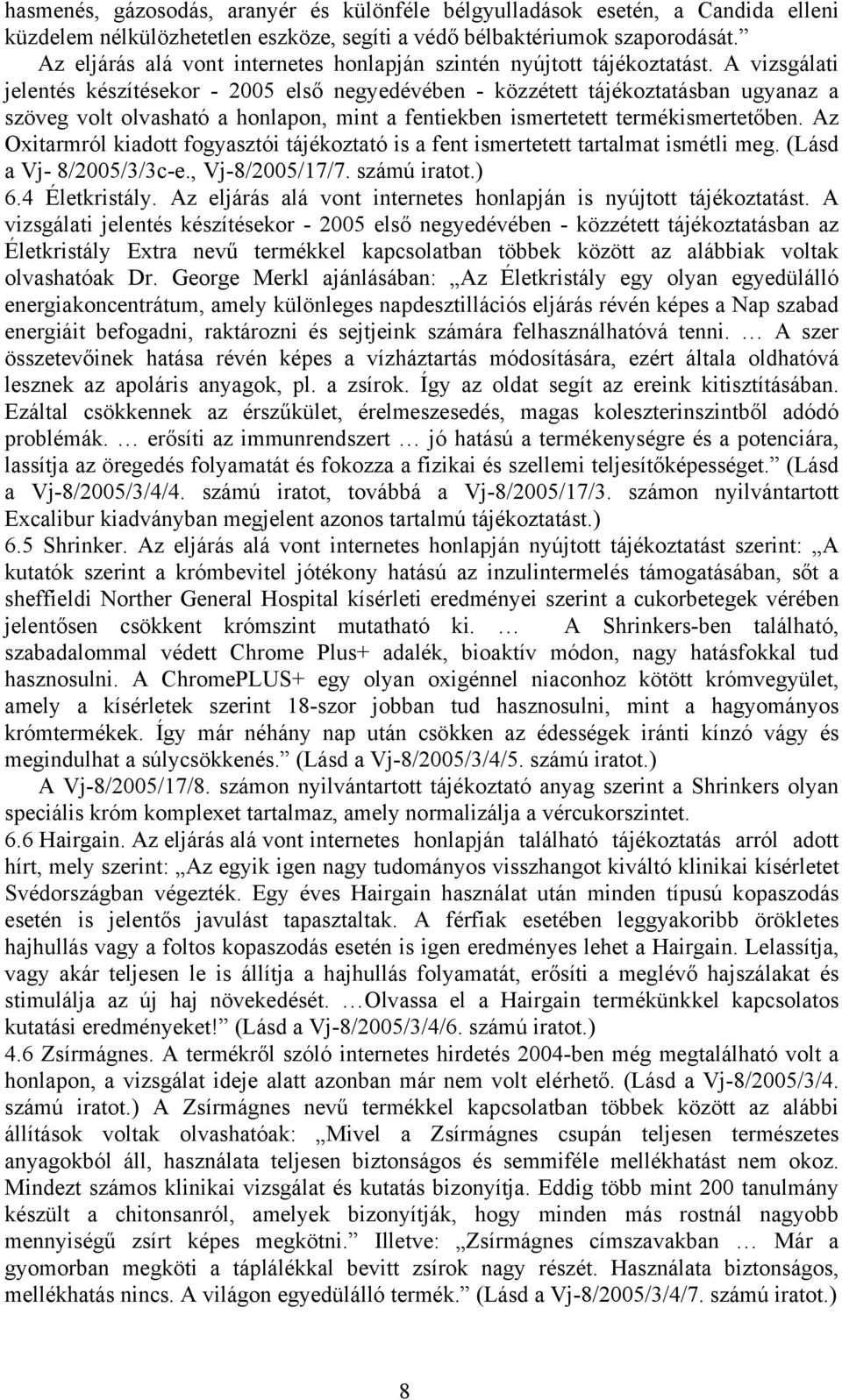 A vizsgálati jelentés készítésekor - 2005 első negyedévében - közzétett tájékoztatásban ugyanaz a szöveg volt olvasható a honlapon, mint a fentiekben ismertetett termékismertetőben.