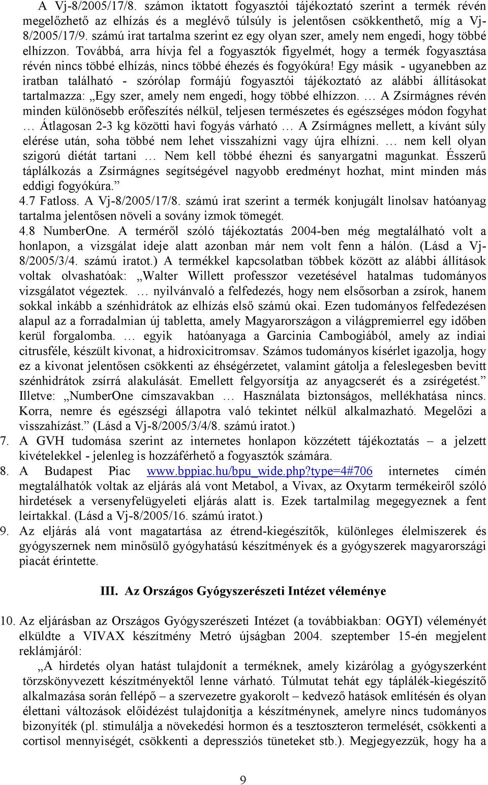 Továbbá, arra hívja fel a fogyasztók figyelmét, hogy a termék fogyasztása révén nincs többé elhízás, nincs többé éhezés és fogyókúra!