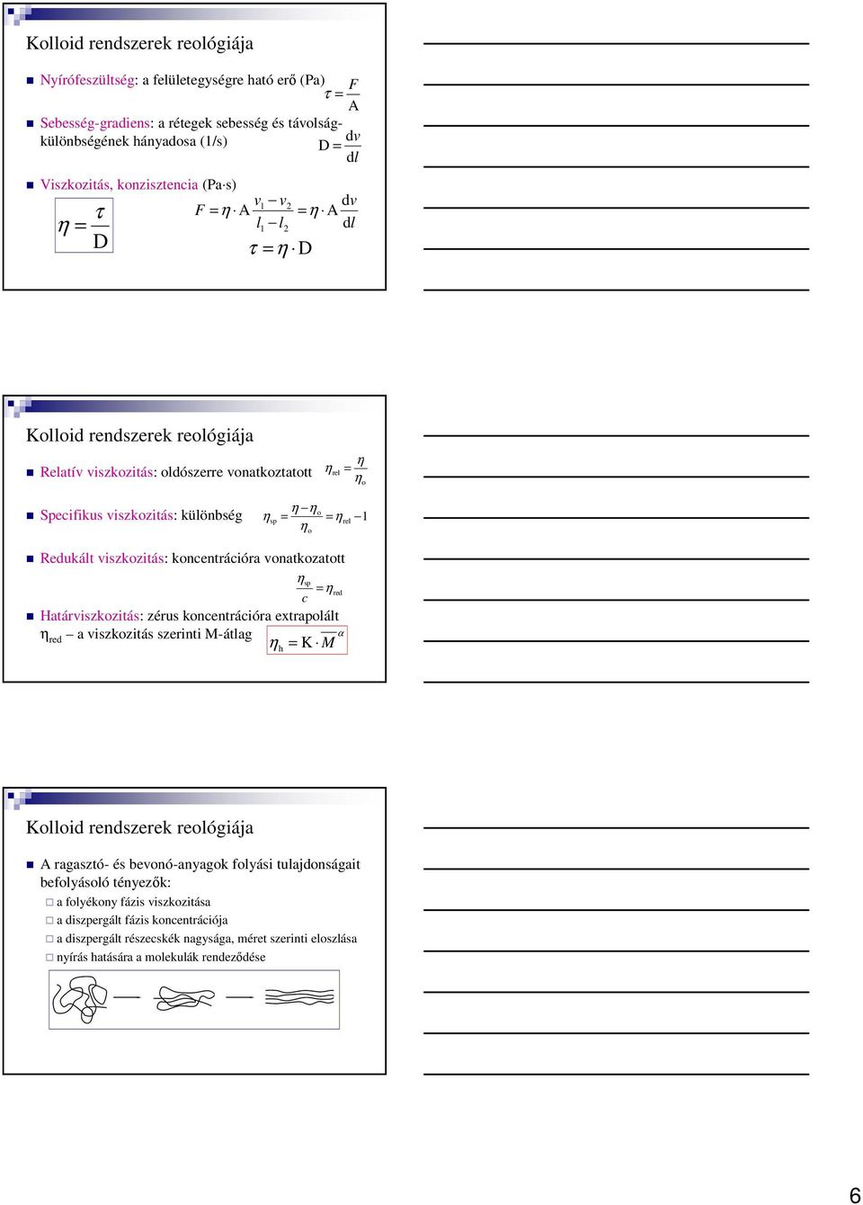 koncentrációra vonatkozatott η sp =η c Határviszkozitás: zérus koncentrációra extrapolált η red a viszkozitás szerinti M-átlag η = K M h red α A ragasztó- és bevonó-anyagok folyási