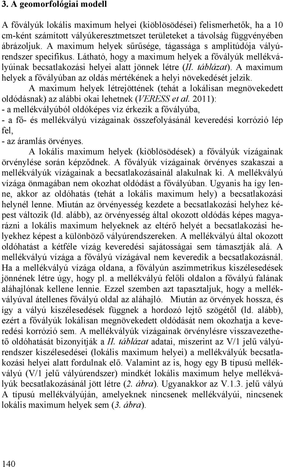 A maximum helyek a fővályúban az oldás mértékének a helyi növekedését jelzik. A maximum helyek létrejöttének (tehát a lokálisan megnövekedett oldódásnak) az alábbi okai lehetnek (VERESS et al.