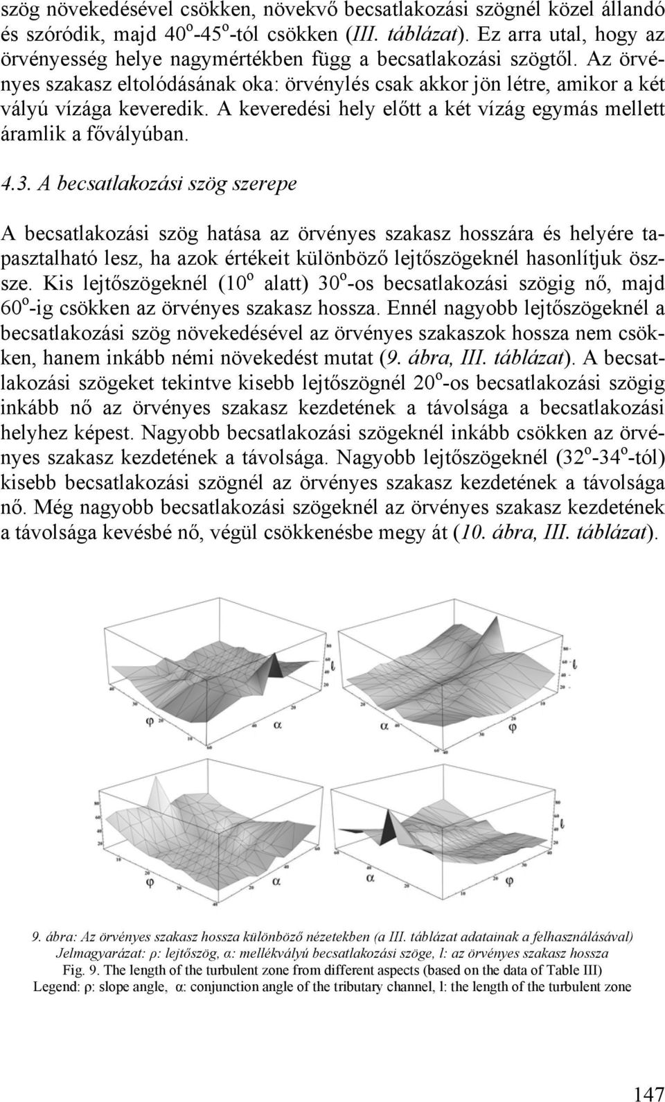 A keveredési hely előtt a két vízág egymás mellett áramlik a fővályúban. 4.3.