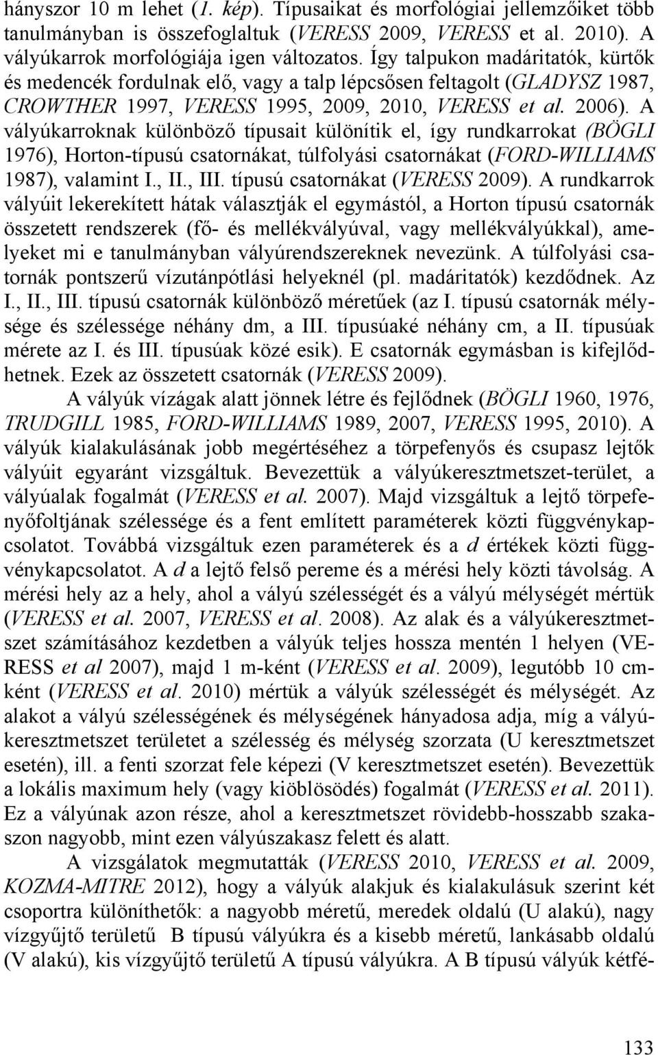 A vályúkarroknak különböző típusait különítik el, így rundkarrokat (BÖGLI 1976), Horton-típusú csatornákat, túlfolyási csatornákat (FORD-WILLIAMS 1987), valamint I., II., III.