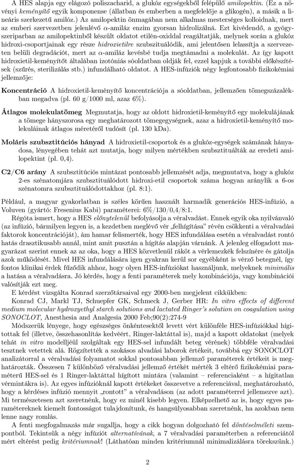 ) Az amilopektin önmagában nem alkalmas mesterséges kolloidnak, mert az emberi szervezetben jelenlévő α-amiláz enzim gyorsan hidrolizálná.