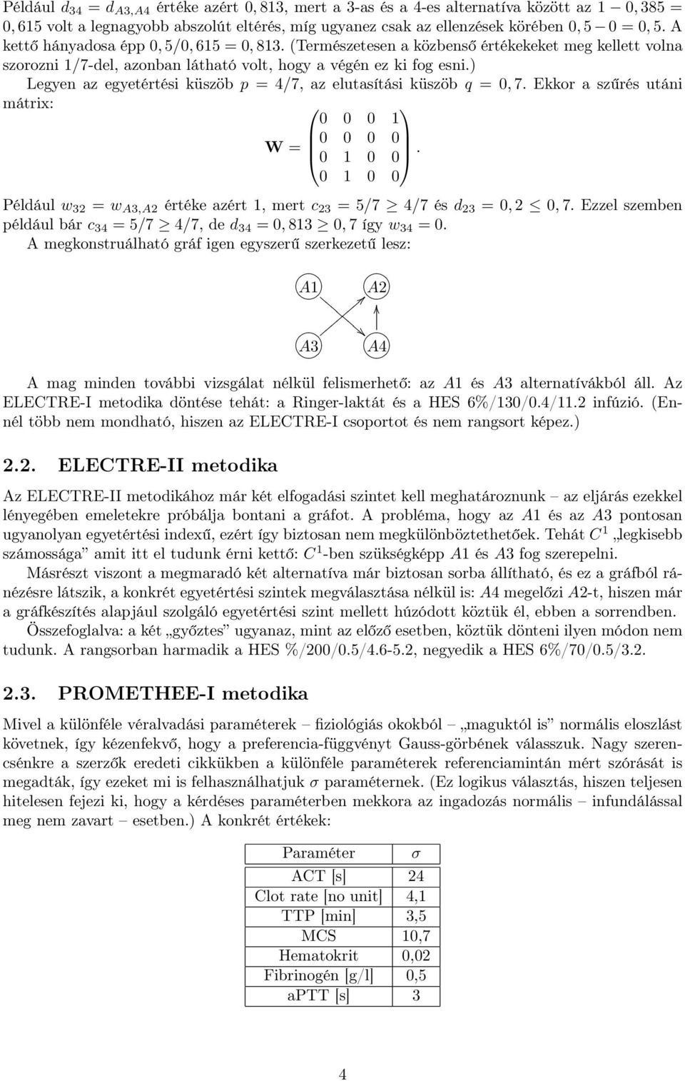 ) Legyen az egyetértési küszöb p = 4/7, az elutasítási küszöb q = 0, 7. Ekkor a szűrés utáni mátrix: 0 0 0 1 W = 0 0 0 0 0 1 0 0.