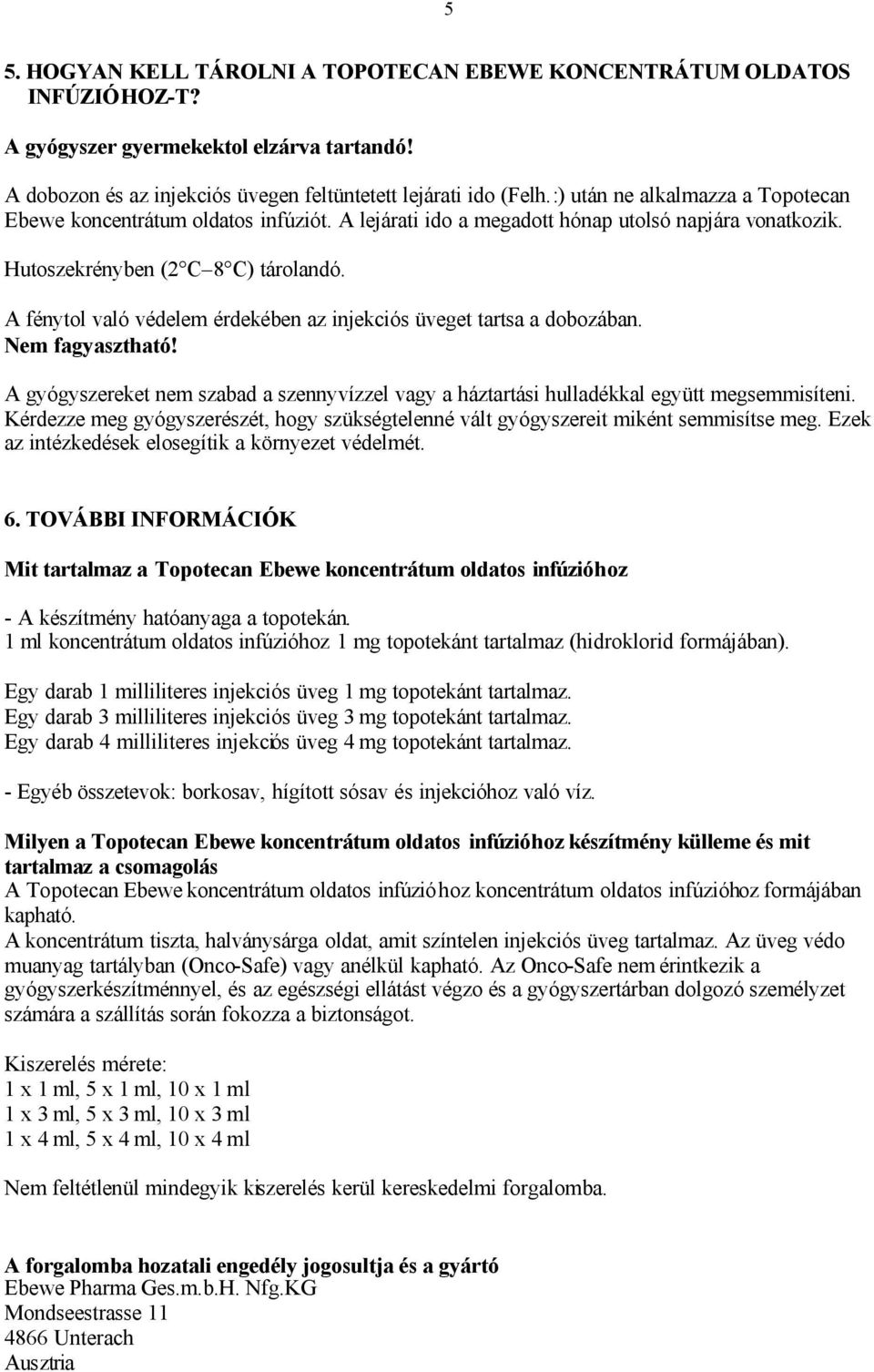 A fénytol való védelem érdekében az injekciós üveget tartsa a dobozában. Nem fagyasztható! A gyógyszereket nem szabad a szennyvízzel vagy a háztartási hulladékkal együtt megsemmisíteni.