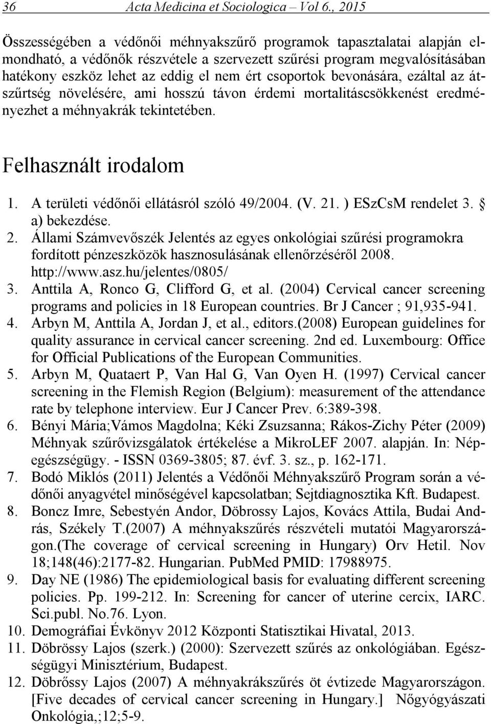 csoportok bevonására, ezáltal az átszűrtség növelésére, ami hosszú távon érdemi mortalitáscsökkenést eredményezhet a méhnyakrák tekintetében. Felhasznált irodalom 1.