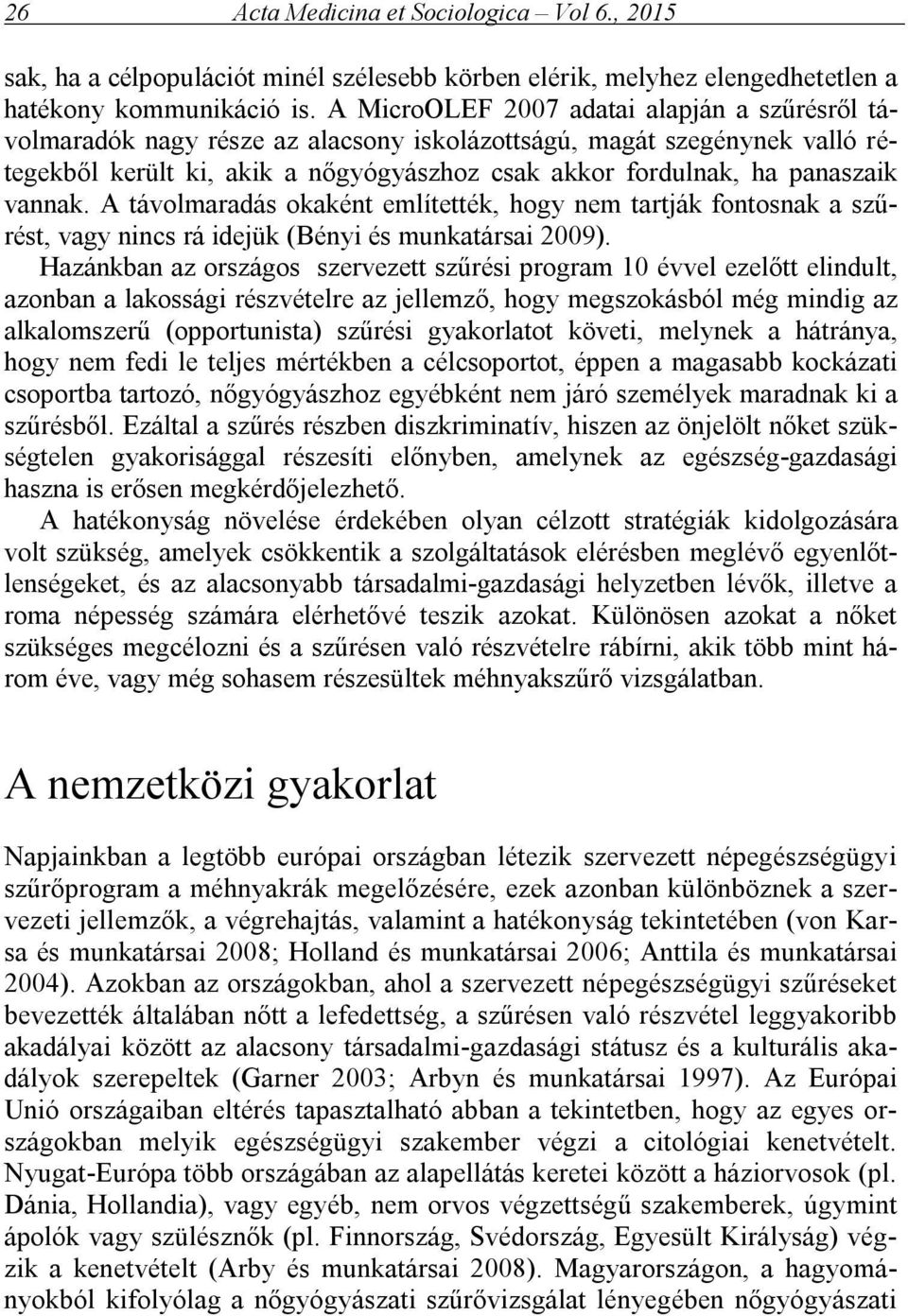 vannak. A távolmaradás okaként említették, hogy nem tartják fontosnak a szűrést, vagy nincs rá idejük (Bényi és munkatársai 2009).