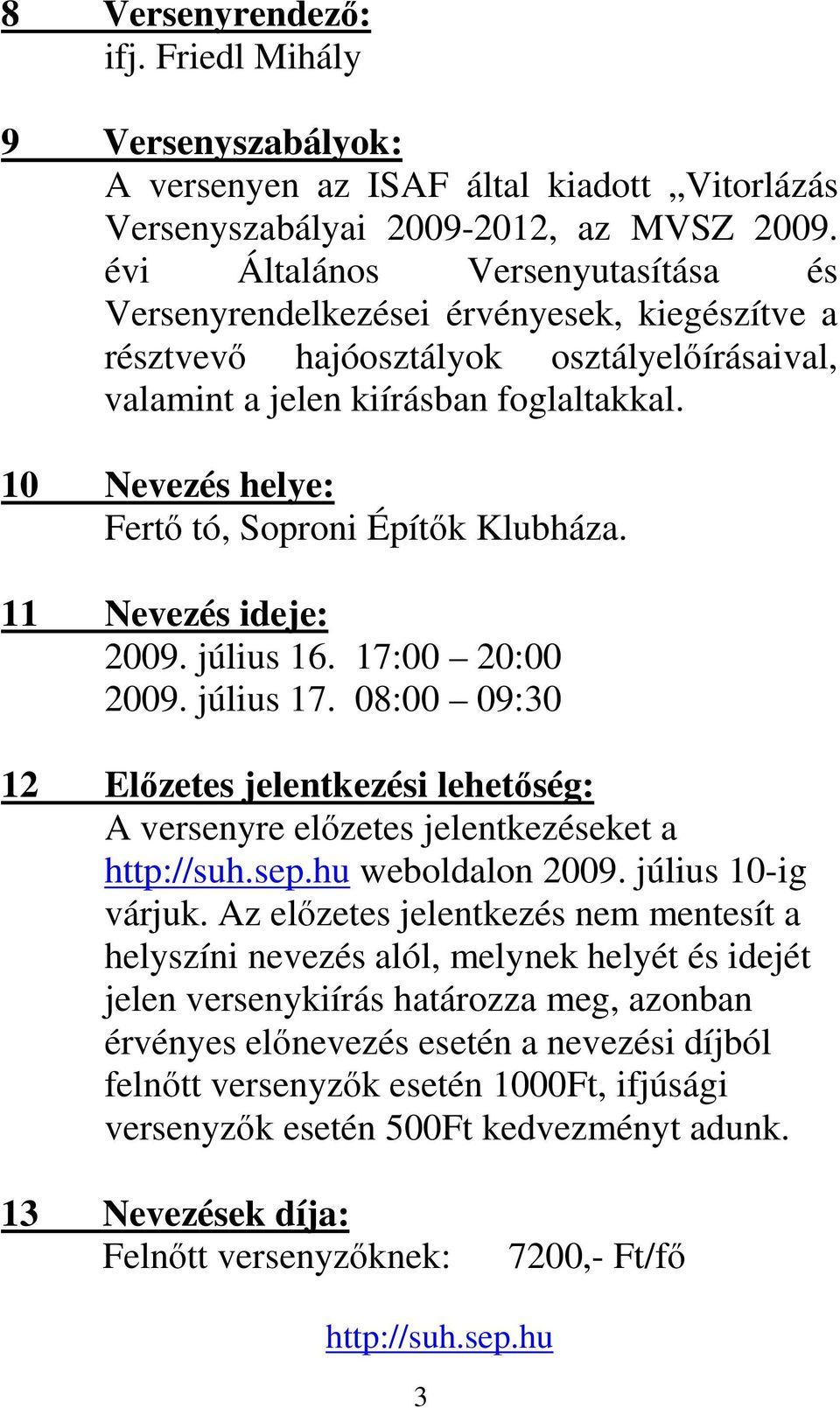 10 Nevezés helye: Fert tó, Soproni Építk Klubháza. 11 Nevezés ideje: 2009. július 16. 17:00 20:00 2009. július 17.