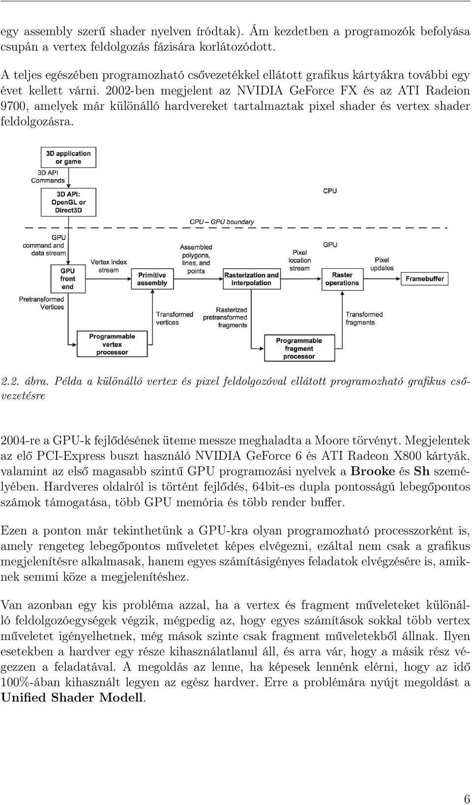 2002-ben megjelent az NVIDIA GeForce FX és az ATI Radeion 9700, amelyek már különálló hardvereket tartalmaztak pixel shader és vertex shader feldolgozásra. 2.2. ábra.