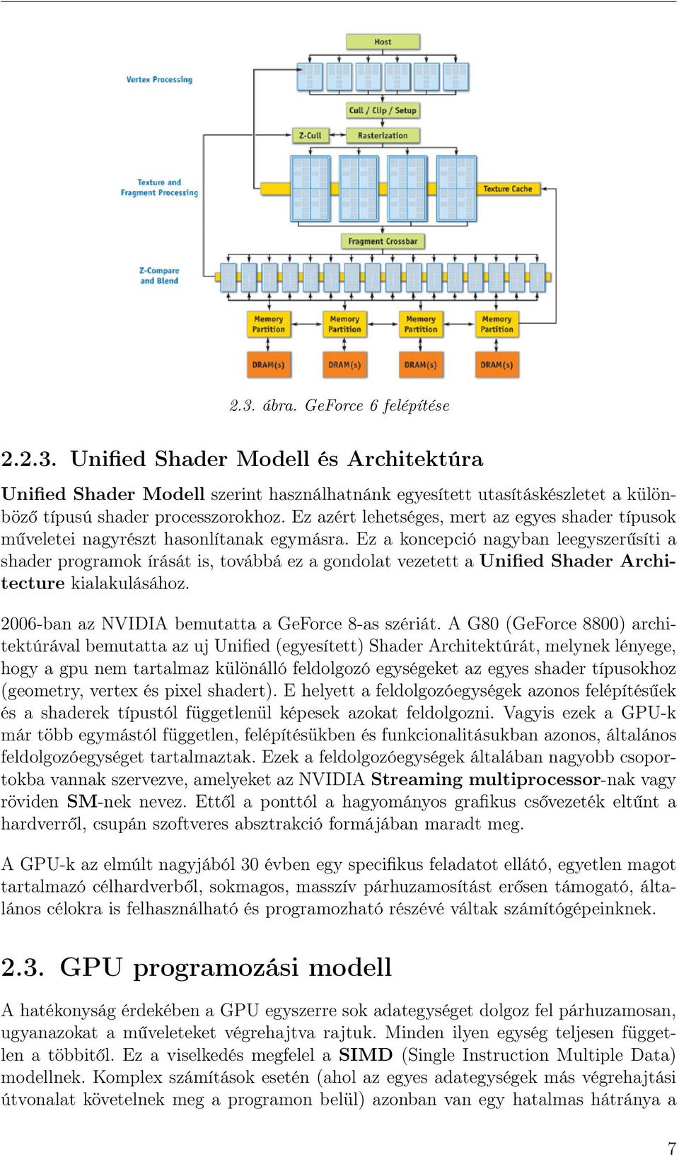 Ez a koncepció nagyban leegyszerűsíti a shader programok írását is, továbbá ez a gondolat vezetett a Unified Shader Architecture kialakulásához. 2006-ban az NVIDIA bemutatta a GeForce 8-as szériát.