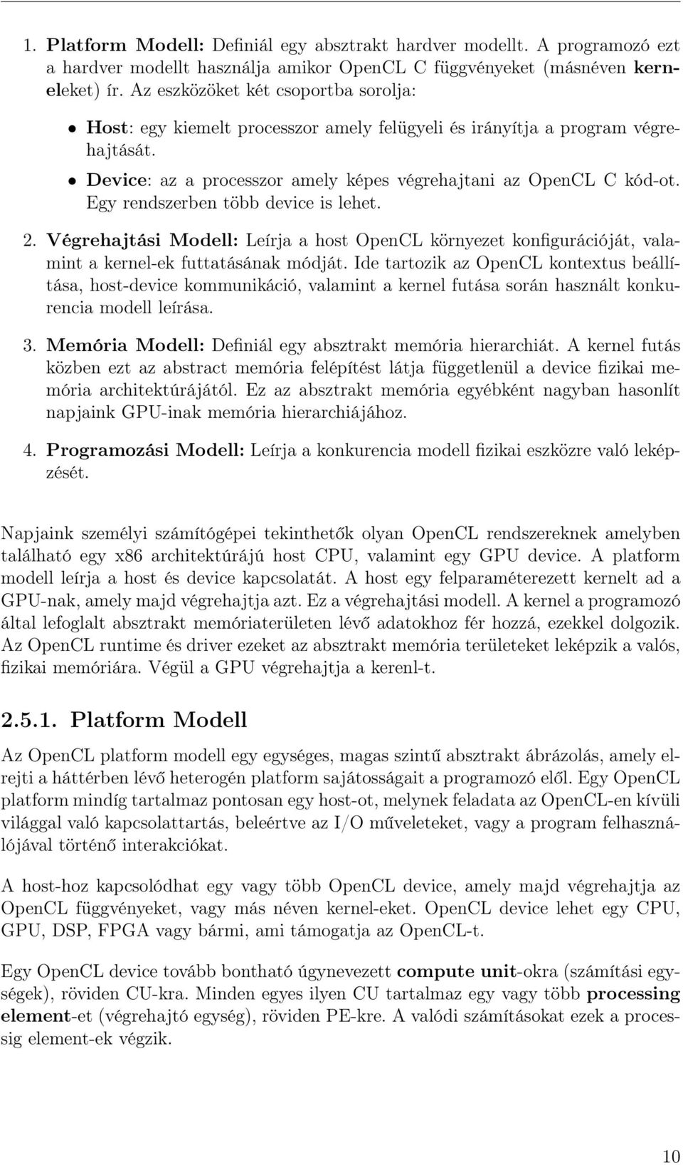 Egy rendszerben több device is lehet. 2. Végrehajtási Modell: Leírja a host OpenCL környezet konfigurációját, valamint a kernel-ek futtatásának módját.