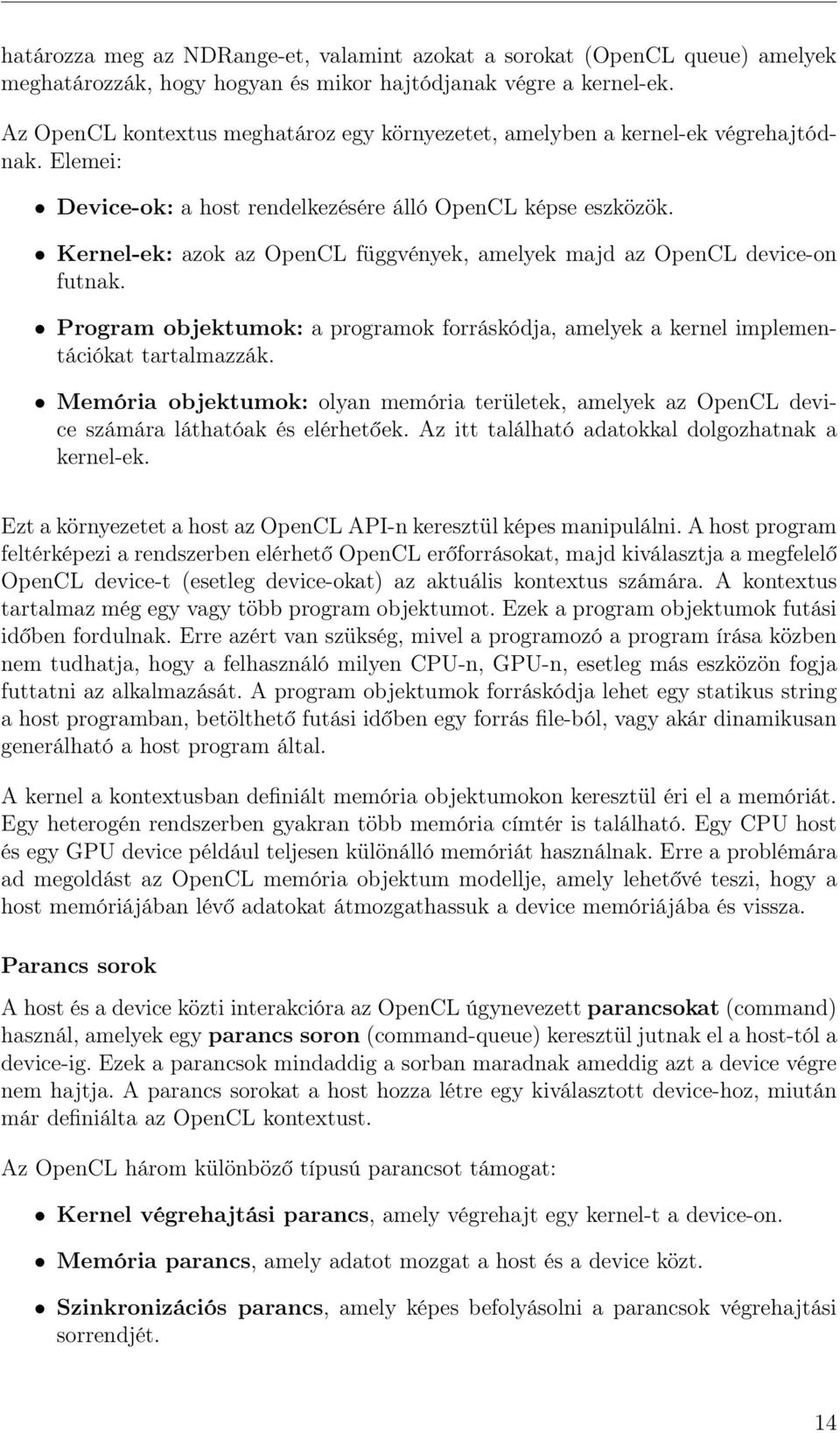 Kernel-ek: azok az OpenCL függvények, amelyek majd az OpenCL device-on futnak. Program objektumok: a programok forráskódja, amelyek a kernel implementációkat tartalmazzák.