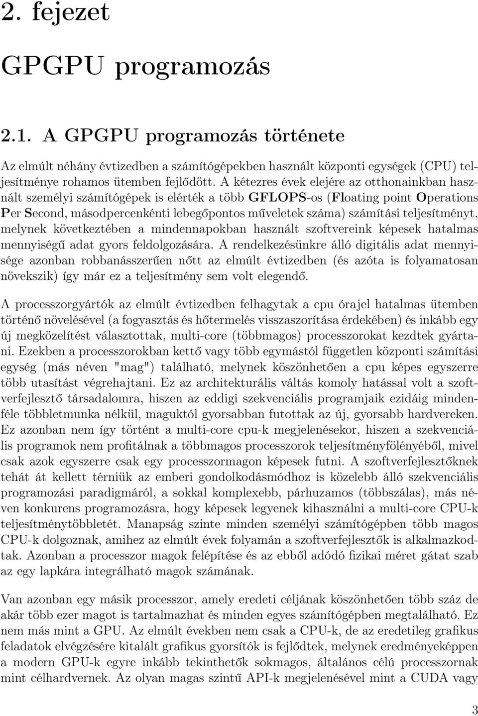 teljesítményt, melynek következtében a mindennapokban használt szoftvereink képesek hatalmas mennyiségű adat gyors feldolgozására.