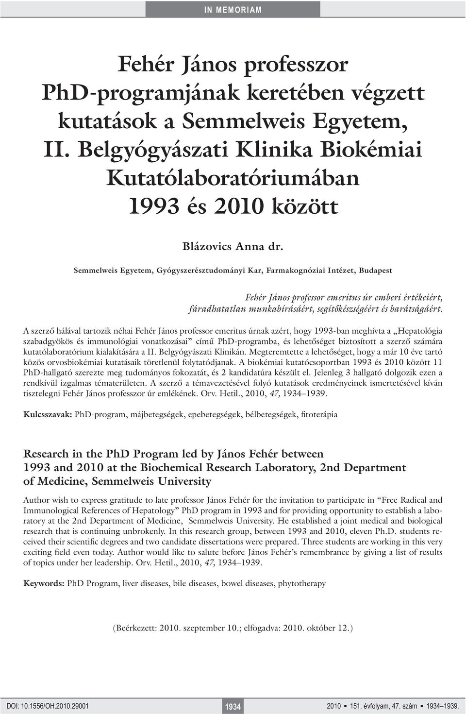 A szerző hálával tartozik néhai Fehér János professor emeritus úrnak azért, hogy 1993-ban meghívta a Hepatológia szabadgyökös és immunológiai vonatkozásai című PhD-programba, és lehetőséget