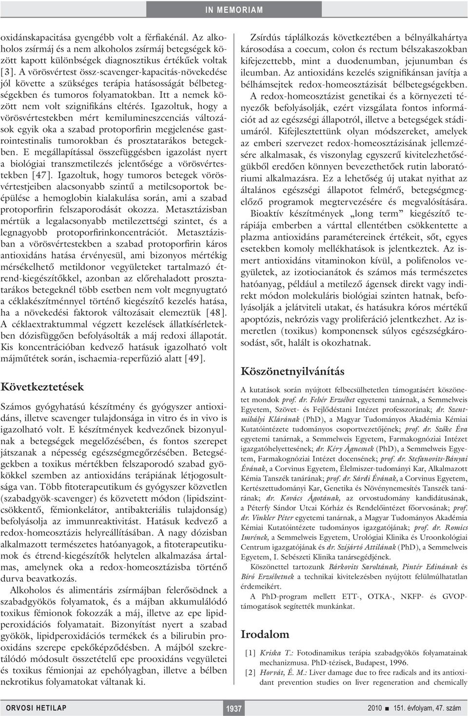 Igazoltuk, hogy a vörösvértestekben mért kemilumineszcenciás változások egyik oka a szabad protoporfirin megjelenése gastrointestinalis tumorokban és prosztatarákos betegekben.