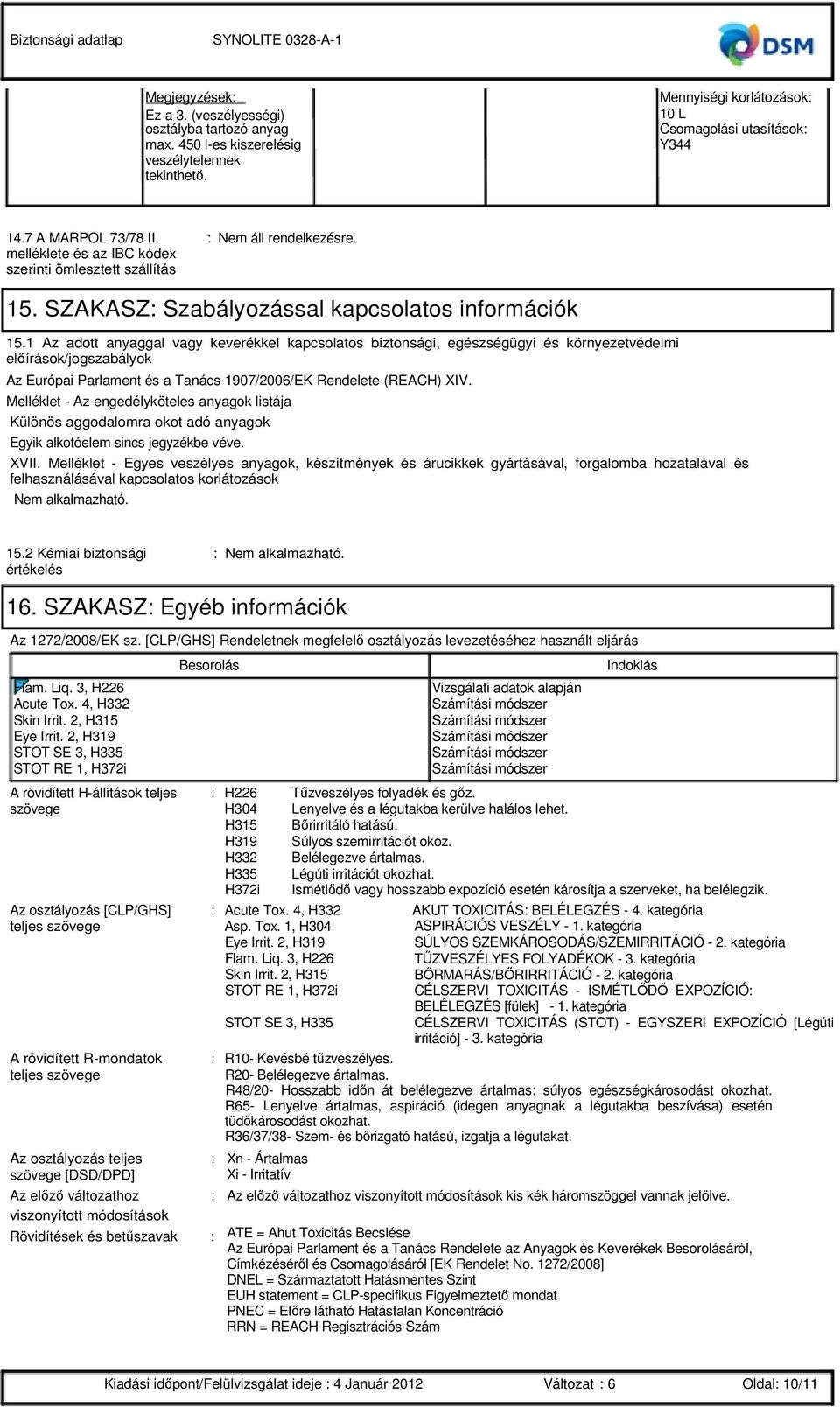 1 Az adott anyaggal vagy keverékkel kapcsolatos biztonsági, egészségügyi és környezetvédelmi elıírások/jogszabályok Az Európai Parlament és a Tanács 1907/2006/EK Rendelete (REACH) XIV.