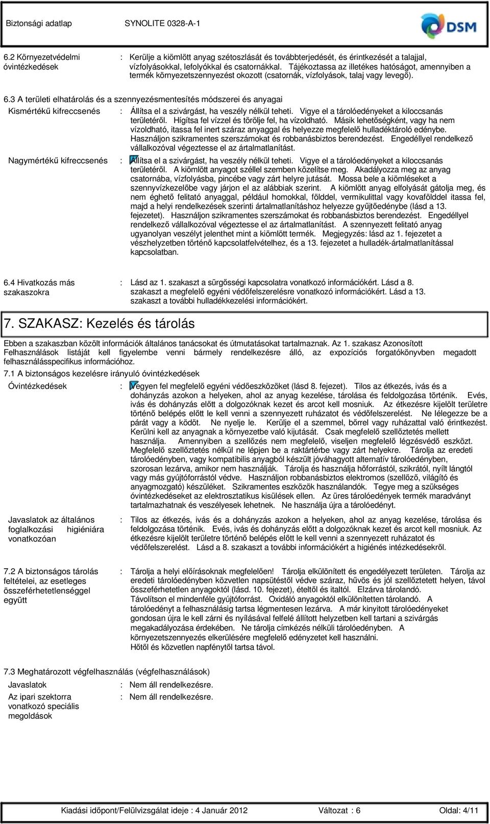 3 A területi elhatárolás és a szennyezésmentesítés módszerei és anyagai Kismértékő kifreccsenés : Nagymértékő kifreccsenés : Állítsa el a szivárgást, ha veszély nélkül teheti.