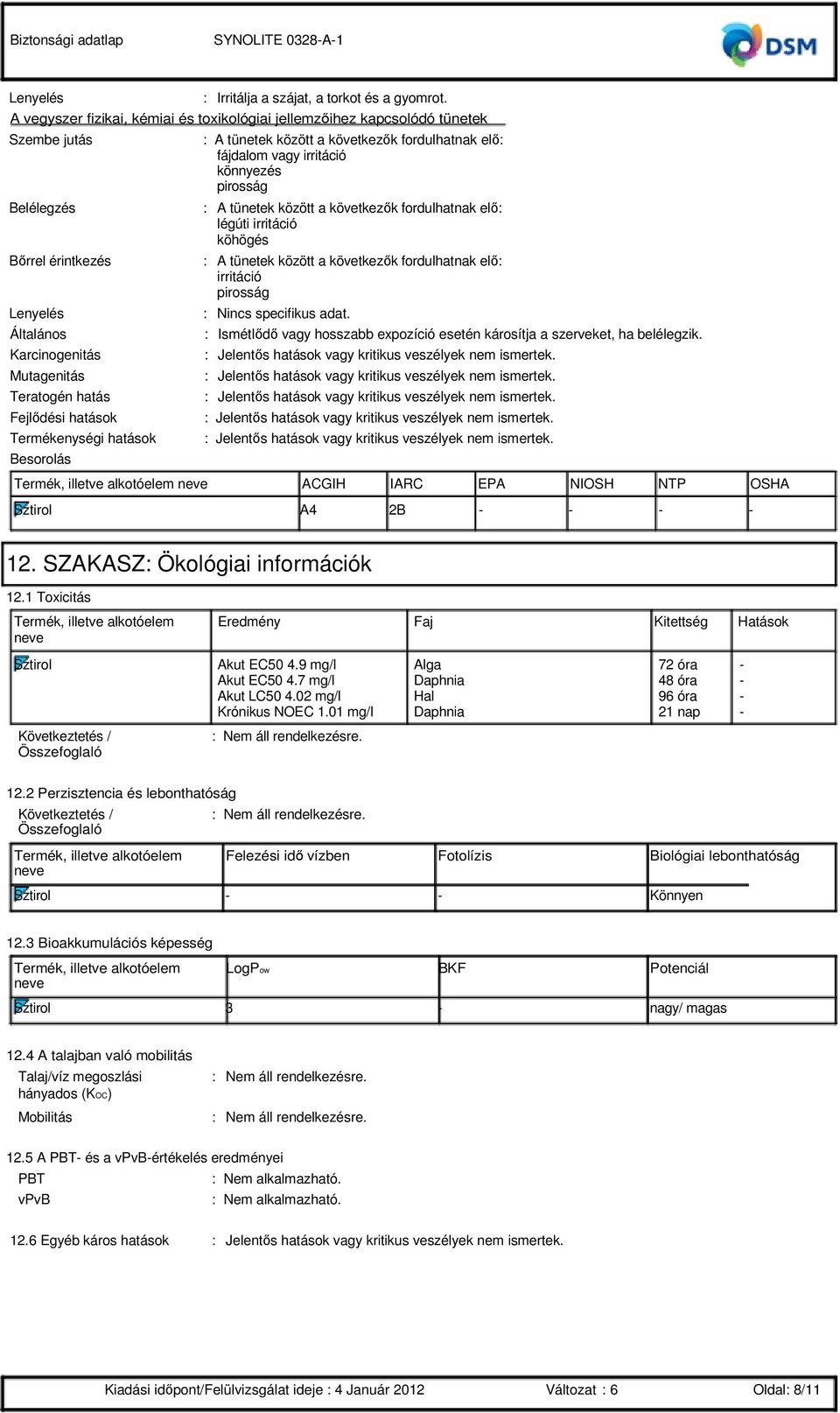 Termékenységi hatások Besorolás fájdalom vagy irritáció könnyezés pirosság légúti irritáció köhögés irritáció pirosság : Nincs specifikus adat.