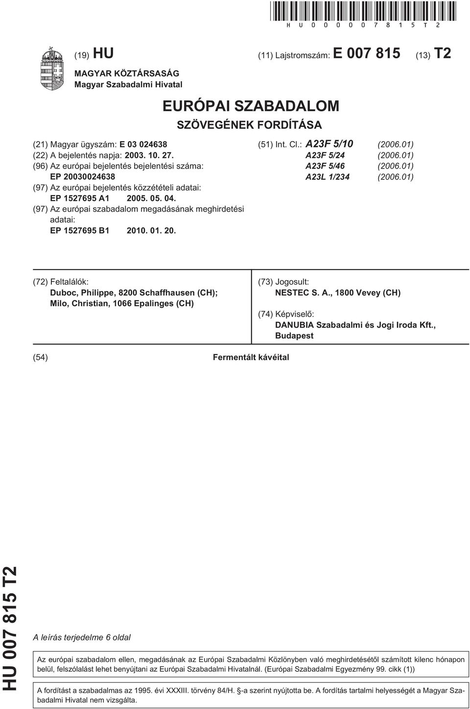 (96) Az európai bejelentés bejelentési száma: EP 0024638 (97) Az európai bejelentés közzétételi adatai: EP 12769 A1 0. 0. 04. (97) Az európai szabadalom megadásának meghirdetési adatai: EP 12769 B1.