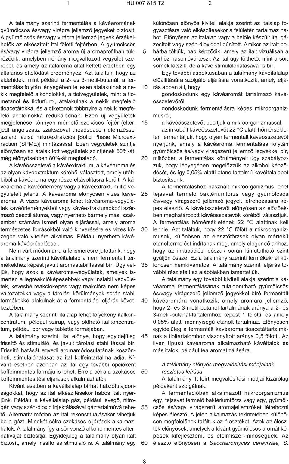 A gyümölcsös és/vagy virágra jellemzõ aroma új aromaprofilban tükrözõdik, amelyben néhány megváltozott vegyület szerepel, és amely az italaroma által keltett érzetben egy általános eltolódást