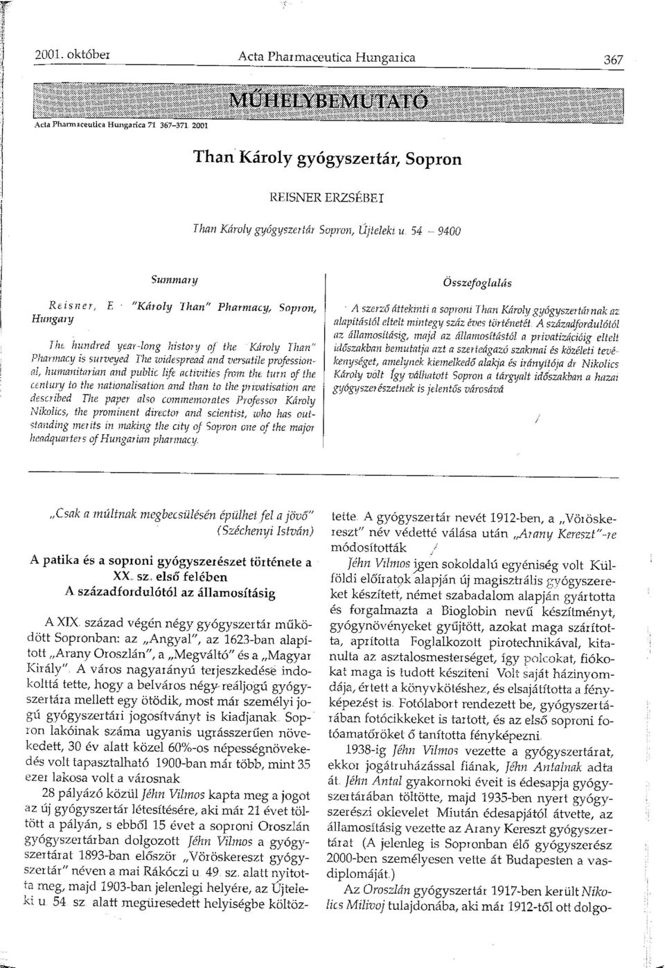 public life activities froni the turn of the ctntury to the nationalisation and than to the privatisation are described The paper also co1n1ne111orates Professor Károly Nikolics, the pronúnent