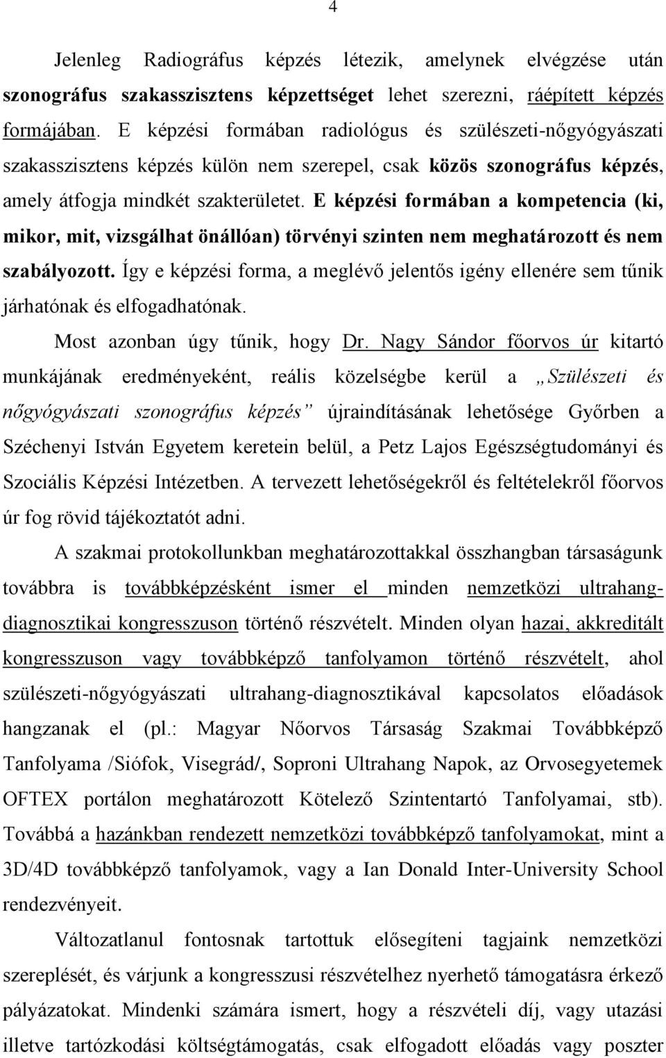 E képzési formában a kompetencia (ki, mikor, mit, vizsgálhat önállóan) törvényi szinten nem meghatározott és nem szabályozott.