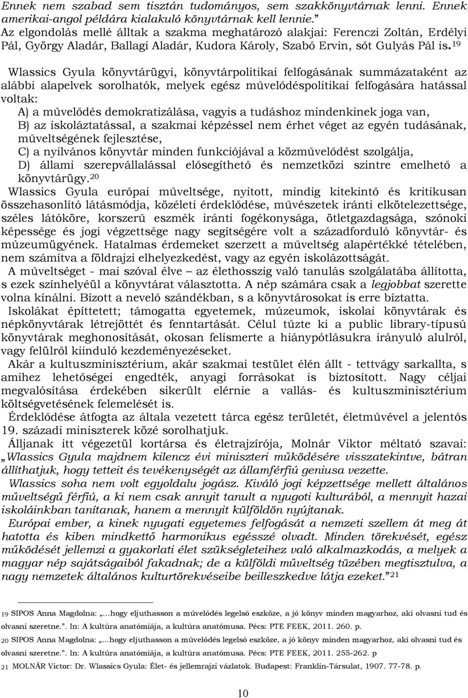 19 Wlassics Gyula könyvtárügyi, könyvtárpolitikai felfogásának summázataként az alábbi alapelvek sorolhatók, melyek egész művelődéspolitikai felfogására hatással voltak: A) a művelődés