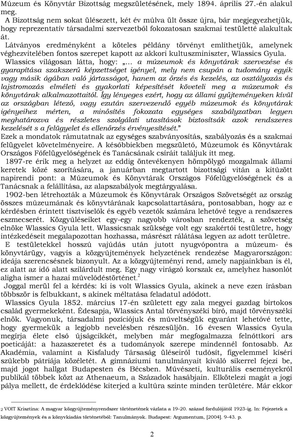 Látványos eredményként a köteles példány törvényt említhetjük, amelynek véghezvitelében fontos szerepet kapott az akkori kultuszminiszter, Wlassics Gyula.