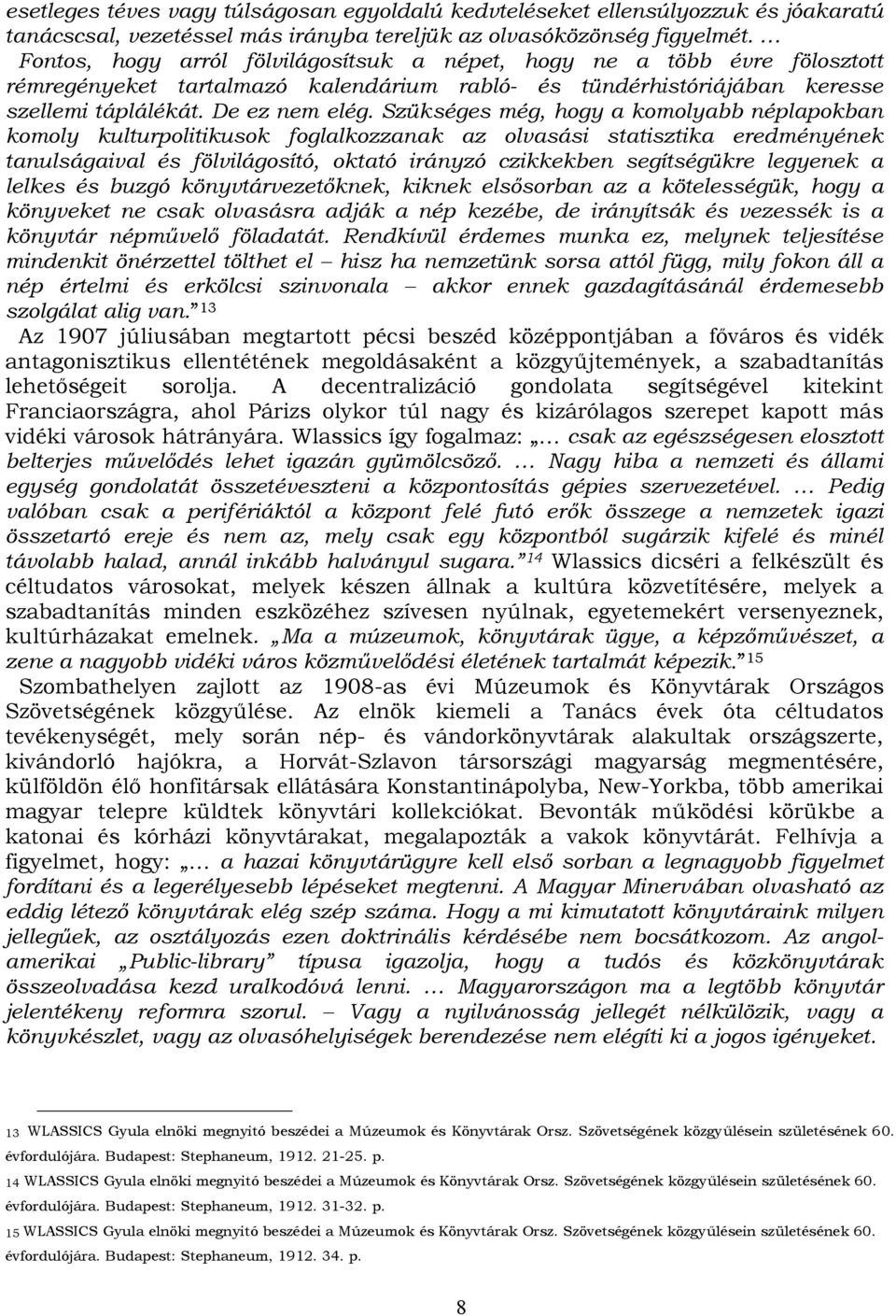 Szükséges még, hogy a komolyabb néplapokban komoly kulturpolitikusok foglalkozzanak az olvasási statisztika eredményének tanulságaival és fölvilágosító, oktató irányzó czikkekben segítségükre