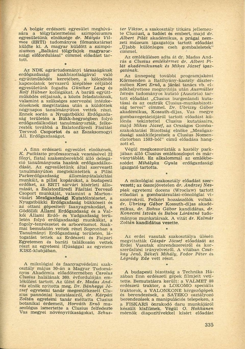 Az NDK agrártudományi társaságának erdőgazdasági szakbizottságával való együttműködés keretében, a kölcsönös kapcsolatok tervszerű kiépítése céljából egyesületünk fogadta Günther Láng és Rolf Hübner