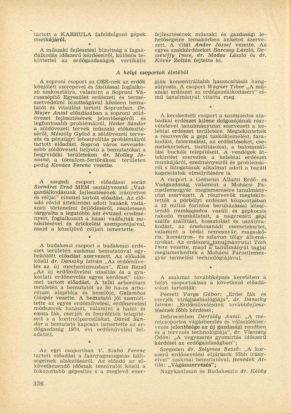 fásítással foglalkozó szakosztálya, valamint a Soproni Városszépítő Egyesület erdészeti és természetvédelmi bizottságával közösen bemutatót és vitaülést tartott Sopronban. Dr.