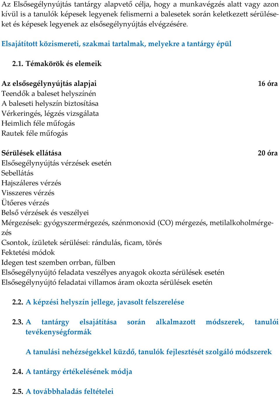 Témakörök és elemeik Az elsősegélynyújtás alapjai Teendők a baleset helyszínén A baleseti helyszín biztosítása Vérkeringés, légzés vizsgálata Heimlich féle műfogás Rautek féle műfogás 16 óra